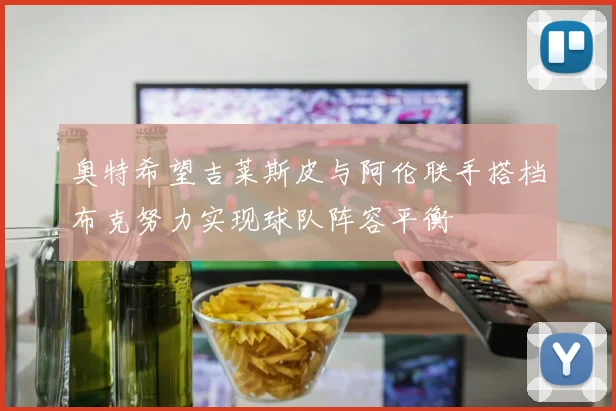 奥特希望吉莱斯皮与阿伦联手搭档布克努力实现球队阵容平衡